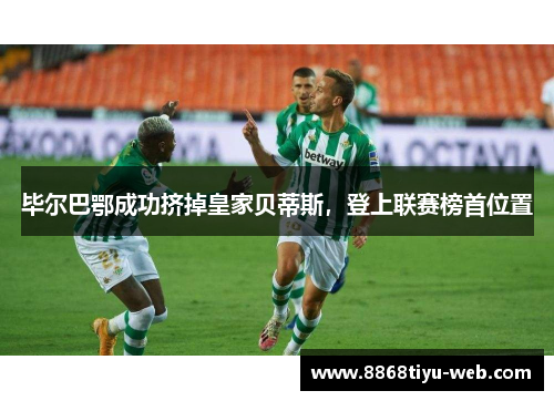 毕尔巴鄂成功挤掉皇家贝蒂斯，登上联赛榜首位置