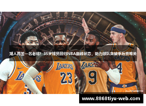 湖人再签一名老将！35岁球员回归NBA巅峰状态，助力球队突破季后赛难关